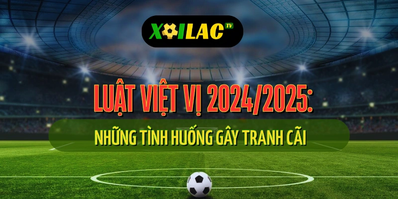 Tình huống mô phỏng luật việt vị mới 2024 trong trận bóng đá